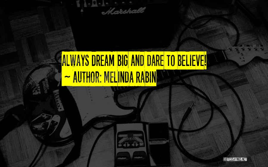 Melinda Rabin Quotes: Always Dream Big And Dare To Believe!