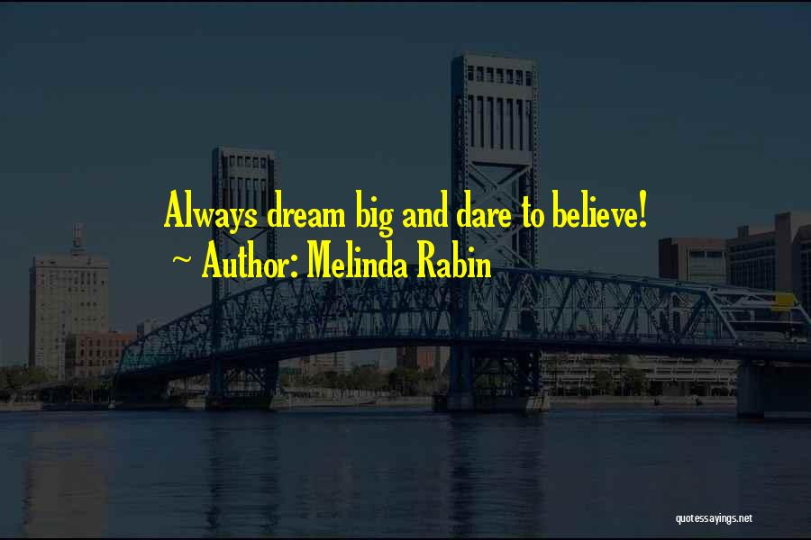 Melinda Rabin Quotes: Always Dream Big And Dare To Believe!