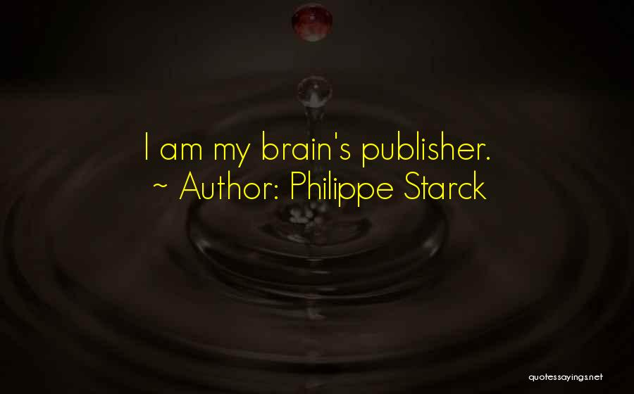 Philippe Starck Quotes: I Am My Brain's Publisher.