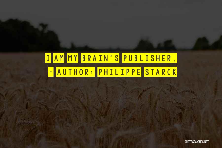 Philippe Starck Quotes: I Am My Brain's Publisher.