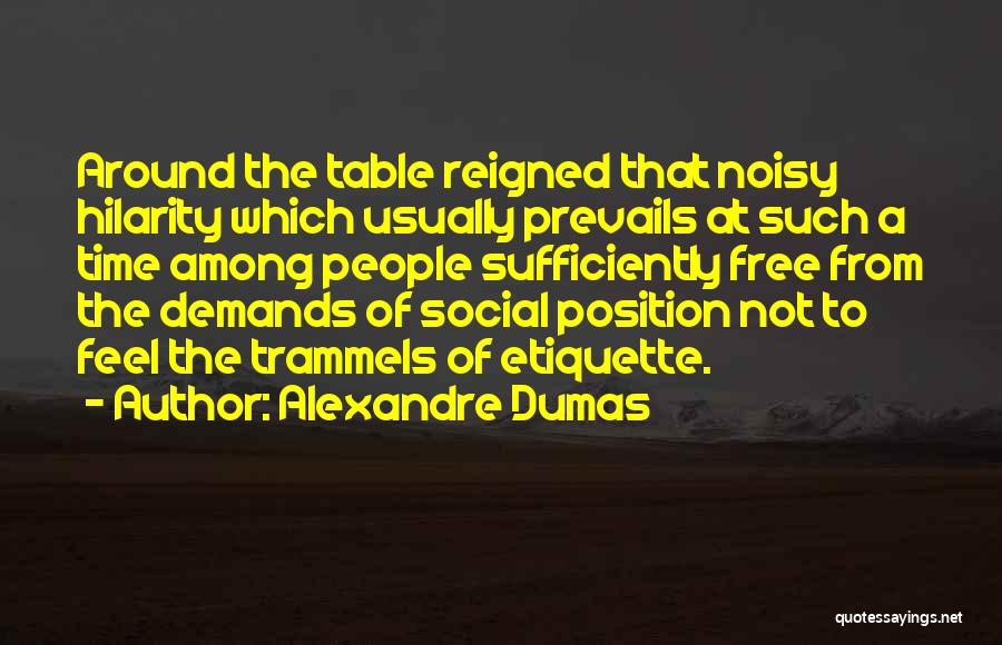 Alexandre Dumas Quotes: Around The Table Reigned That Noisy Hilarity Which Usually Prevails At Such A Time Among People Sufficiently Free From The