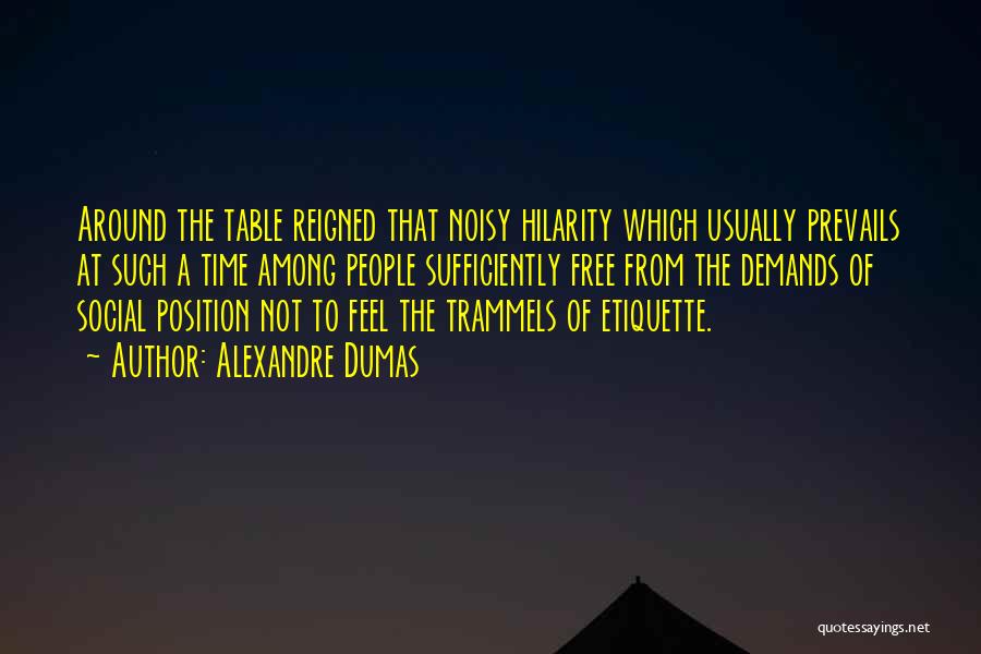 Alexandre Dumas Quotes: Around The Table Reigned That Noisy Hilarity Which Usually Prevails At Such A Time Among People Sufficiently Free From The