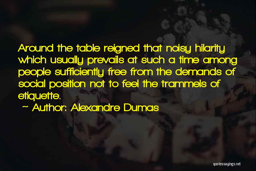 Alexandre Dumas Quotes: Around The Table Reigned That Noisy Hilarity Which Usually Prevails At Such A Time Among People Sufficiently Free From The