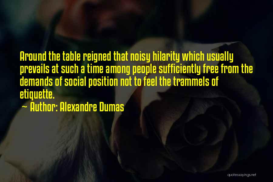 Alexandre Dumas Quotes: Around The Table Reigned That Noisy Hilarity Which Usually Prevails At Such A Time Among People Sufficiently Free From The