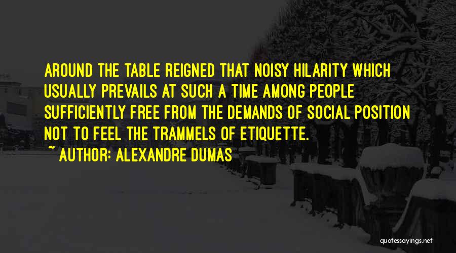 Alexandre Dumas Quotes: Around The Table Reigned That Noisy Hilarity Which Usually Prevails At Such A Time Among People Sufficiently Free From The