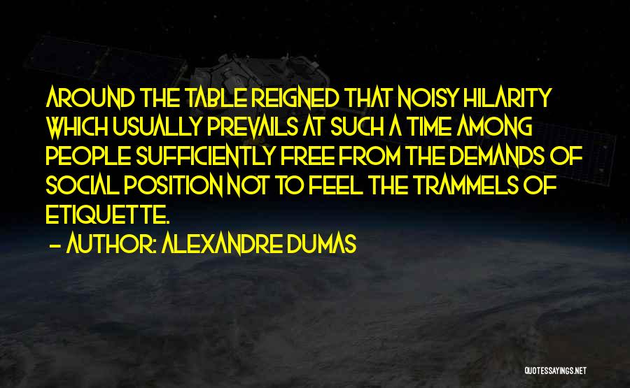 Alexandre Dumas Quotes: Around The Table Reigned That Noisy Hilarity Which Usually Prevails At Such A Time Among People Sufficiently Free From The