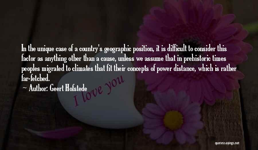 Geert Hofstede Quotes: In The Unique Case Of A Country's Geographic Position, It Is Difficult To Consider This Factor As Anything Other Than