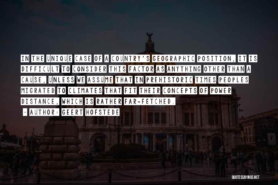 Geert Hofstede Quotes: In The Unique Case Of A Country's Geographic Position, It Is Difficult To Consider This Factor As Anything Other Than