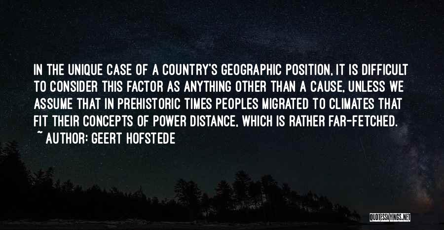 Geert Hofstede Quotes: In The Unique Case Of A Country's Geographic Position, It Is Difficult To Consider This Factor As Anything Other Than