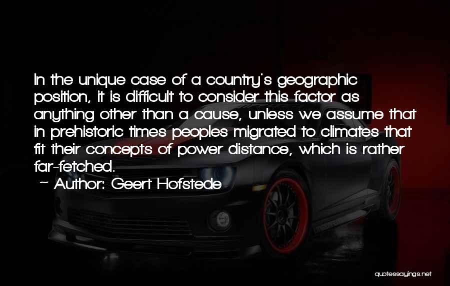 Geert Hofstede Quotes: In The Unique Case Of A Country's Geographic Position, It Is Difficult To Consider This Factor As Anything Other Than