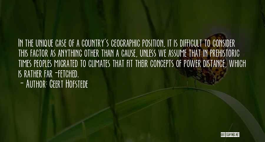 Geert Hofstede Quotes: In The Unique Case Of A Country's Geographic Position, It Is Difficult To Consider This Factor As Anything Other Than