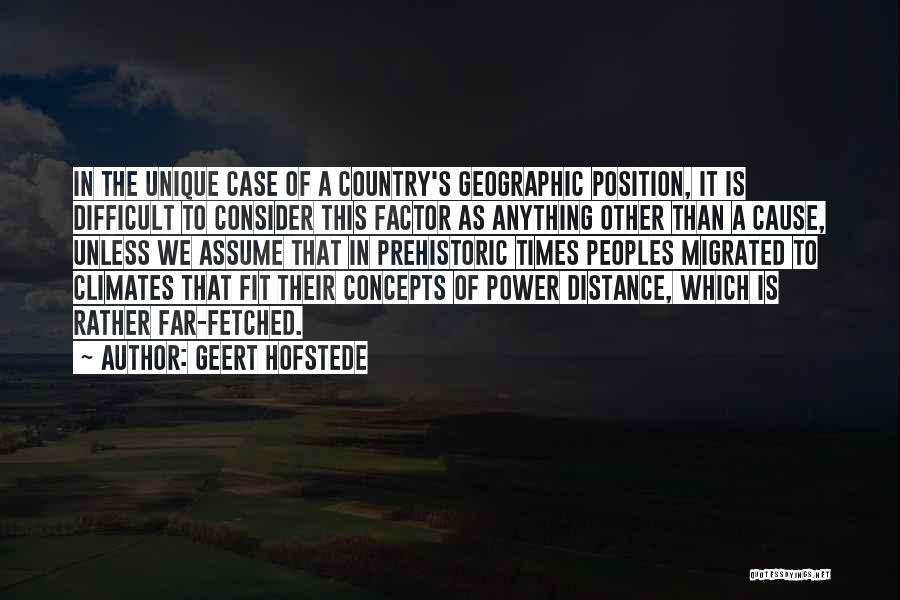 Geert Hofstede Quotes: In The Unique Case Of A Country's Geographic Position, It Is Difficult To Consider This Factor As Anything Other Than