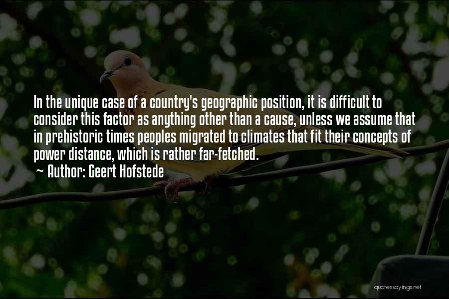 Geert Hofstede Quotes: In The Unique Case Of A Country's Geographic Position, It Is Difficult To Consider This Factor As Anything Other Than