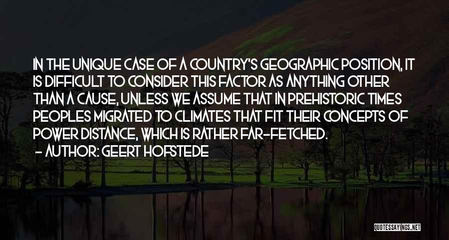 Geert Hofstede Quotes: In The Unique Case Of A Country's Geographic Position, It Is Difficult To Consider This Factor As Anything Other Than