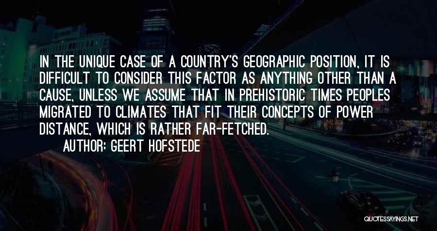 Geert Hofstede Quotes: In The Unique Case Of A Country's Geographic Position, It Is Difficult To Consider This Factor As Anything Other Than