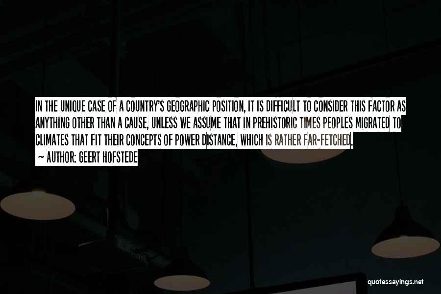 Geert Hofstede Quotes: In The Unique Case Of A Country's Geographic Position, It Is Difficult To Consider This Factor As Anything Other Than