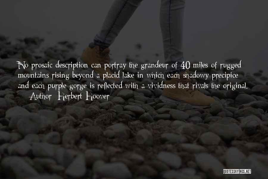 Herbert Hoover Quotes: No Prosaic Description Can Portray The Grandeur Of 40 Miles Of Rugged Mountains Rising Beyond A Placid Lake In Which