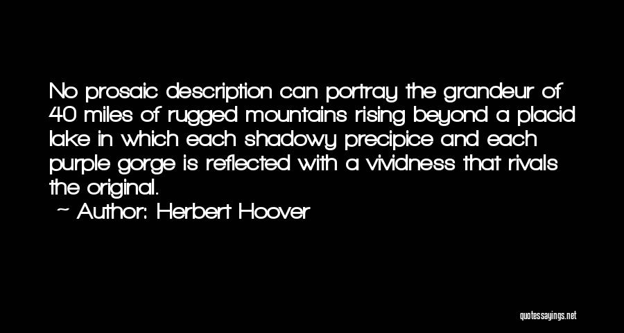 Herbert Hoover Quotes: No Prosaic Description Can Portray The Grandeur Of 40 Miles Of Rugged Mountains Rising Beyond A Placid Lake In Which