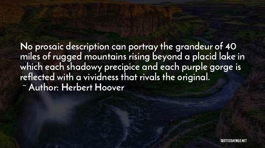 Herbert Hoover Quotes: No Prosaic Description Can Portray The Grandeur Of 40 Miles Of Rugged Mountains Rising Beyond A Placid Lake In Which