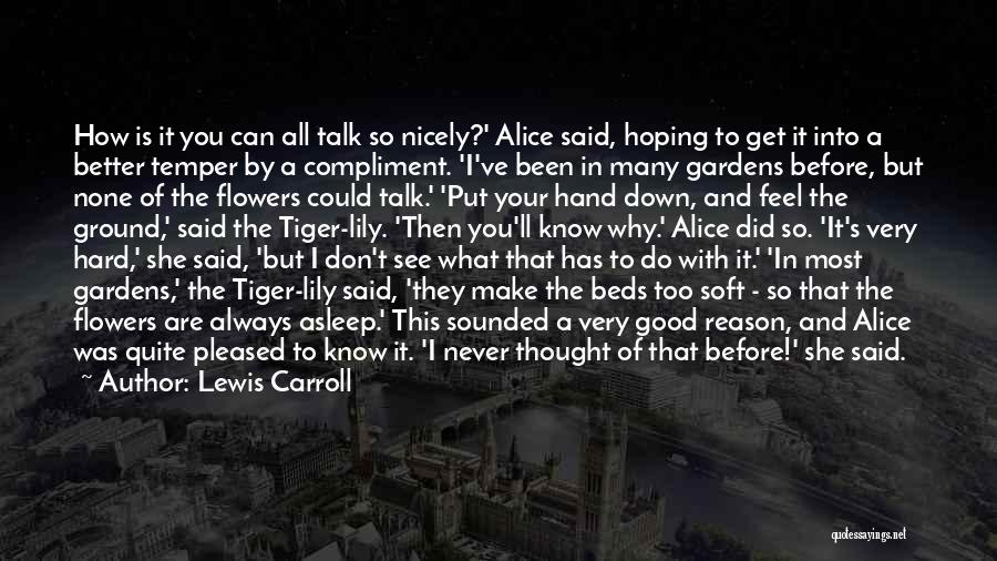 Lewis Carroll Quotes: How Is It You Can All Talk So Nicely?' Alice Said, Hoping To Get It Into A Better Temper By