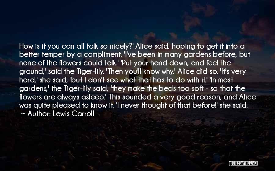 Lewis Carroll Quotes: How Is It You Can All Talk So Nicely?' Alice Said, Hoping To Get It Into A Better Temper By