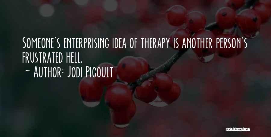 Jodi Picoult Quotes: Someone's Enterprising Idea Of Therapy Is Another Person's Frustrated Hell.