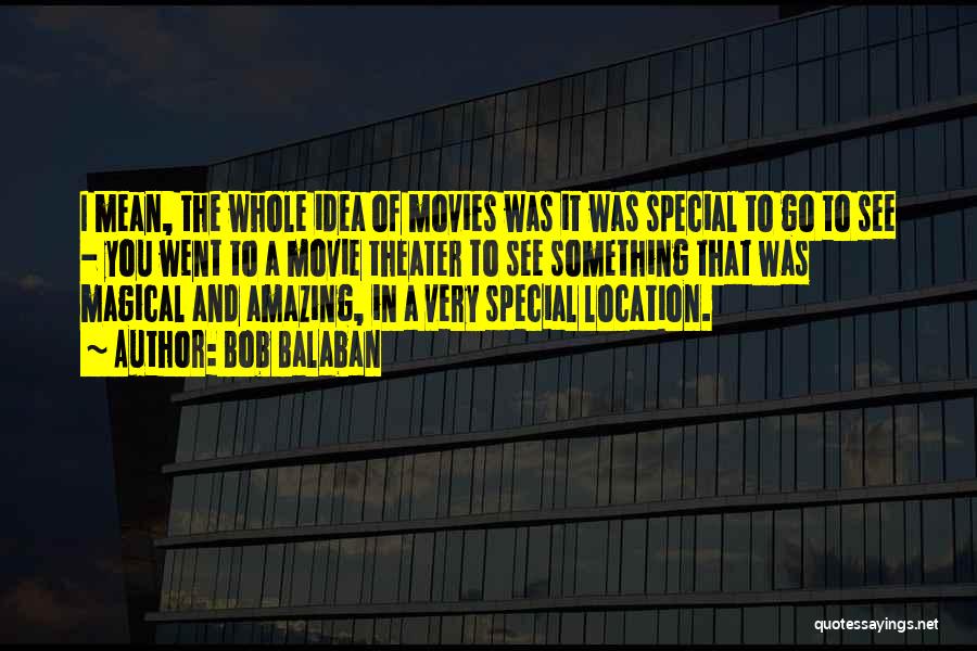 Bob Balaban Quotes: I Mean, The Whole Idea Of Movies Was It Was Special To Go To See - You Went To A