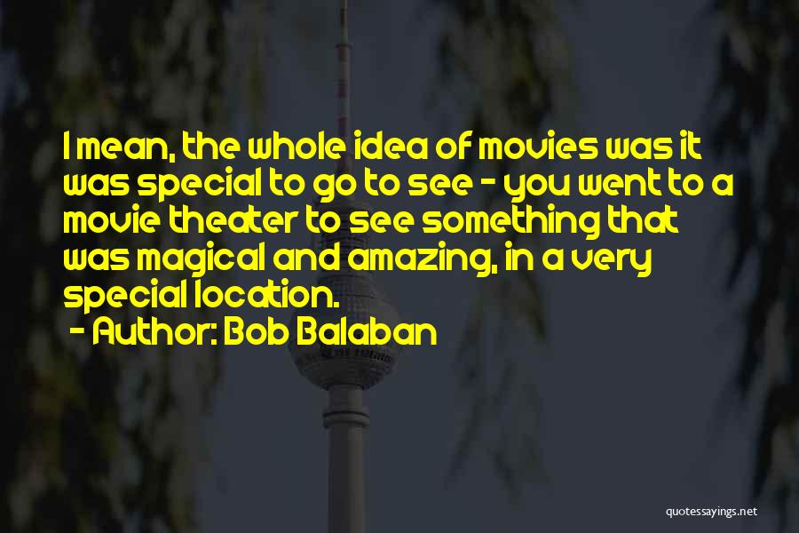 Bob Balaban Quotes: I Mean, The Whole Idea Of Movies Was It Was Special To Go To See - You Went To A