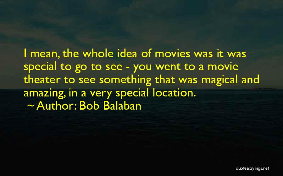Bob Balaban Quotes: I Mean, The Whole Idea Of Movies Was It Was Special To Go To See - You Went To A