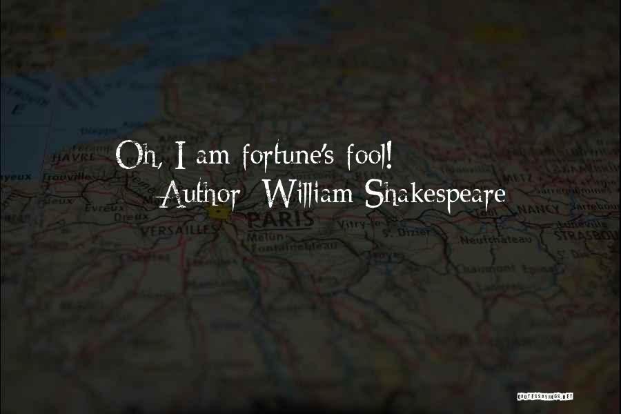 William Shakespeare Quotes: Oh, I Am Fortune's Fool!