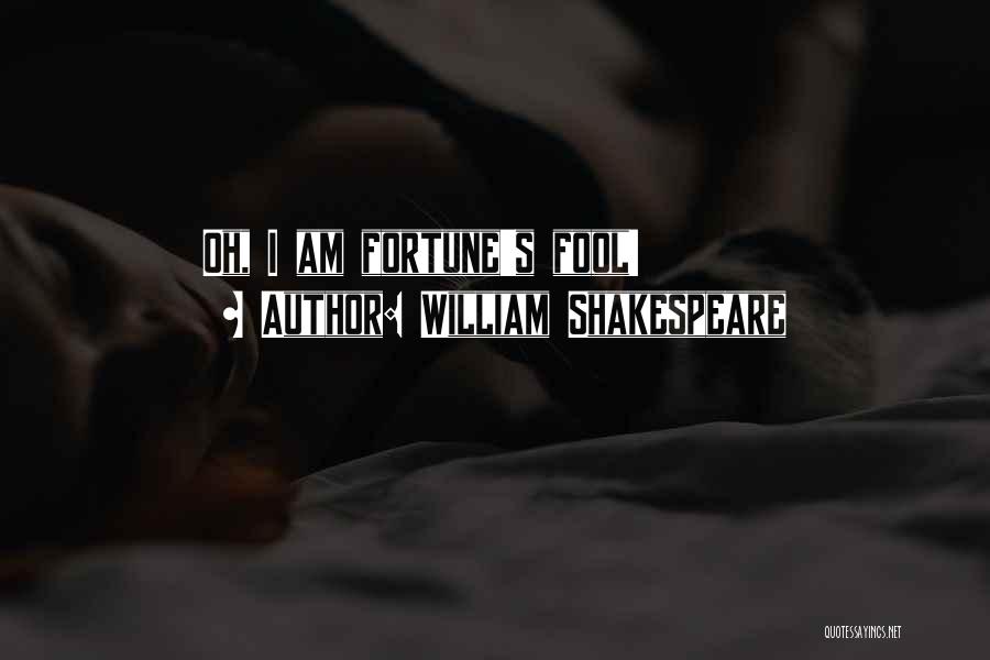 William Shakespeare Quotes: Oh, I Am Fortune's Fool!