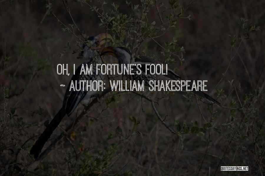 William Shakespeare Quotes: Oh, I Am Fortune's Fool!