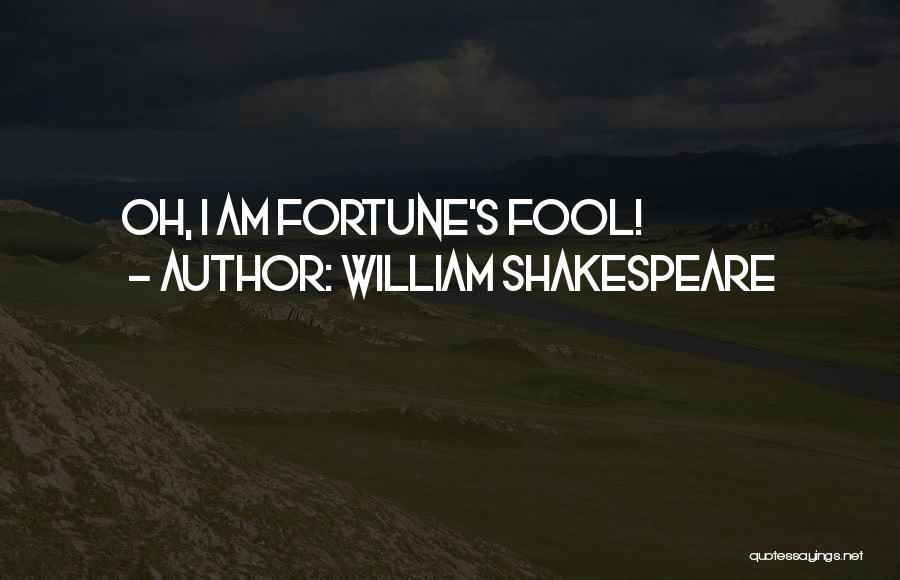 William Shakespeare Quotes: Oh, I Am Fortune's Fool!