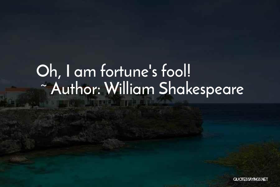 William Shakespeare Quotes: Oh, I Am Fortune's Fool!
