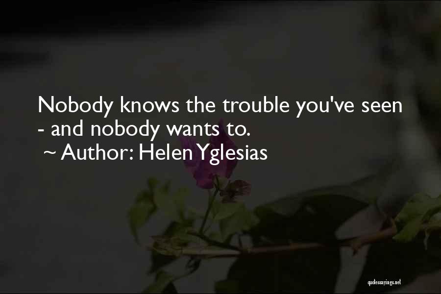 Helen Yglesias Quotes: Nobody Knows The Trouble You've Seen - And Nobody Wants To.