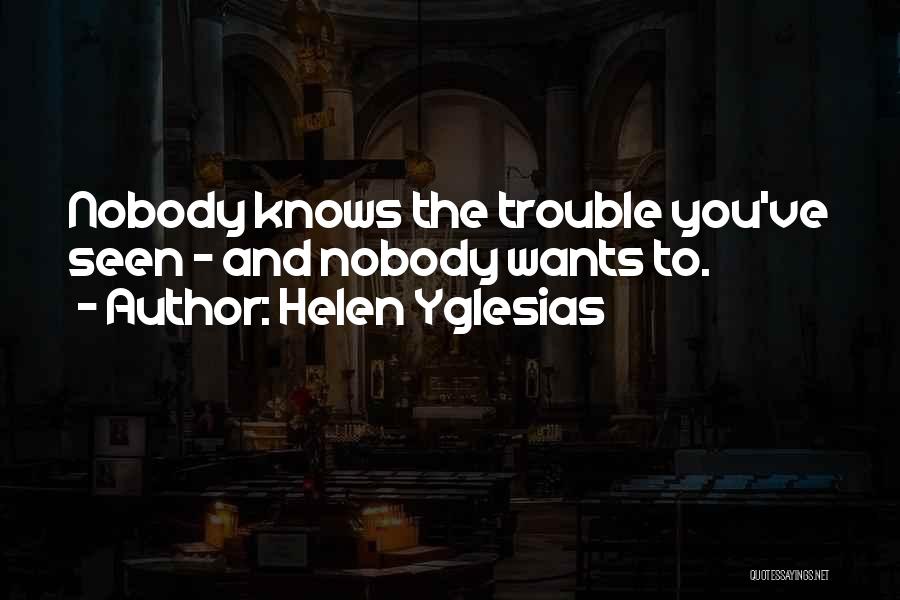 Helen Yglesias Quotes: Nobody Knows The Trouble You've Seen - And Nobody Wants To.