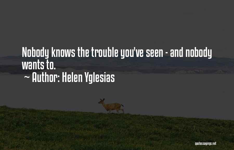 Helen Yglesias Quotes: Nobody Knows The Trouble You've Seen - And Nobody Wants To.
