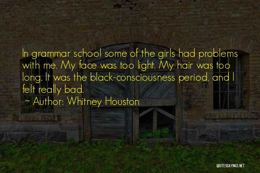 Whitney Houston Quotes: In Grammar School Some Of The Girls Had Problems With Me. My Face Was Too Light. My Hair Was Too