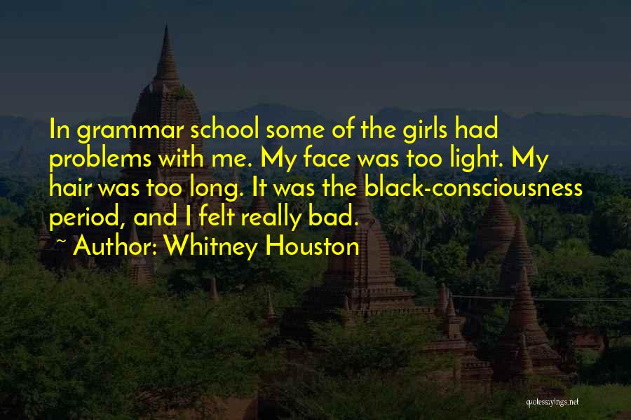 Whitney Houston Quotes: In Grammar School Some Of The Girls Had Problems With Me. My Face Was Too Light. My Hair Was Too