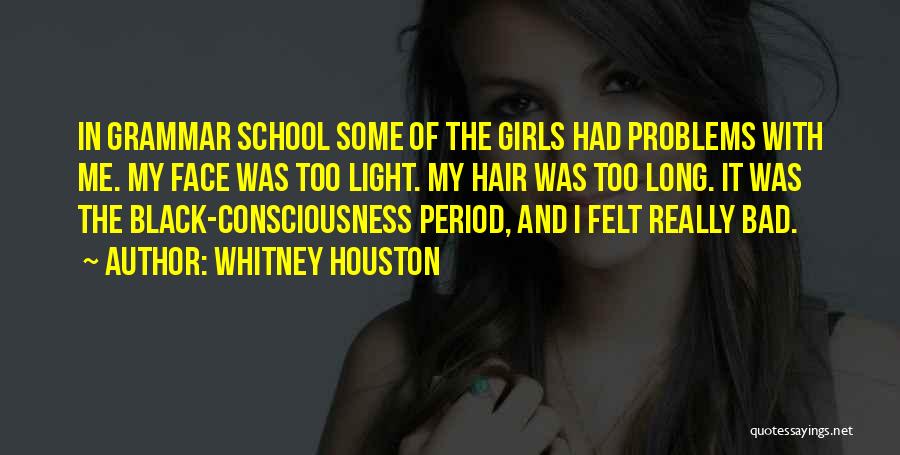 Whitney Houston Quotes: In Grammar School Some Of The Girls Had Problems With Me. My Face Was Too Light. My Hair Was Too