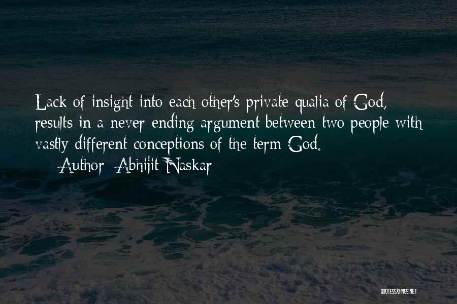 Abhijit Naskar Quotes: Lack Of Insight Into Each Other's Private Qualia Of God, Results In A Never-ending Argument Between Two People With Vastly