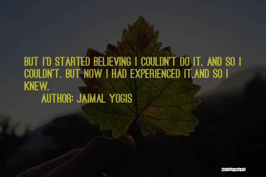 Jaimal Yogis Quotes: But I'd Started Believing I Couldn't Do It. And So I Couldn't. But Now I Had Experienced It.and So I