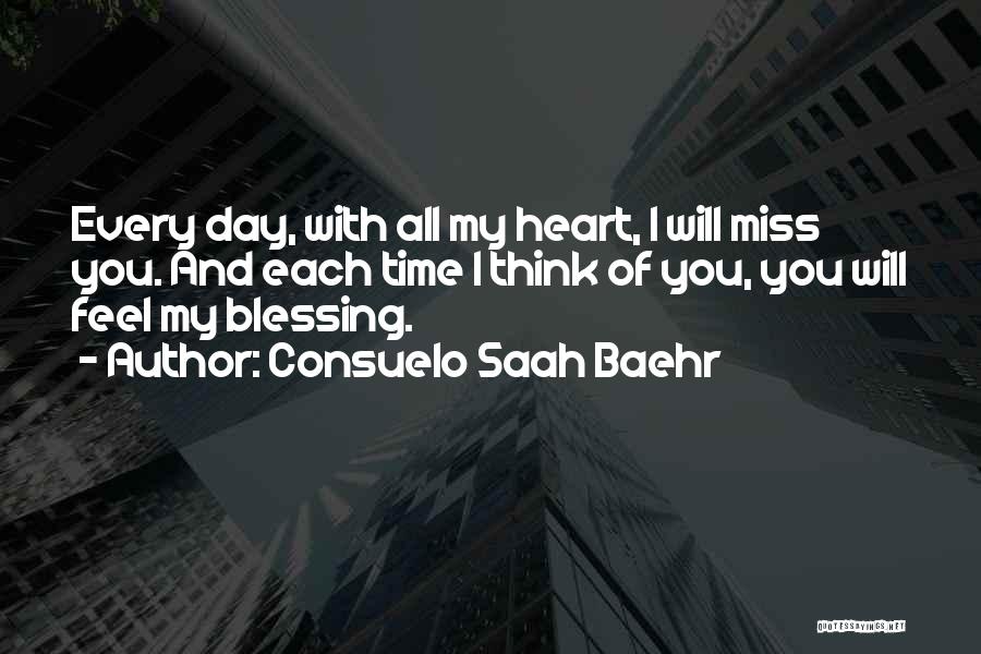 Consuelo Saah Baehr Quotes: Every Day, With All My Heart, I Will Miss You. And Each Time I Think Of You, You Will Feel