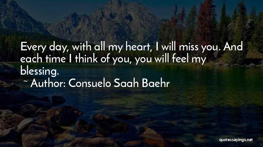 Consuelo Saah Baehr Quotes: Every Day, With All My Heart, I Will Miss You. And Each Time I Think Of You, You Will Feel