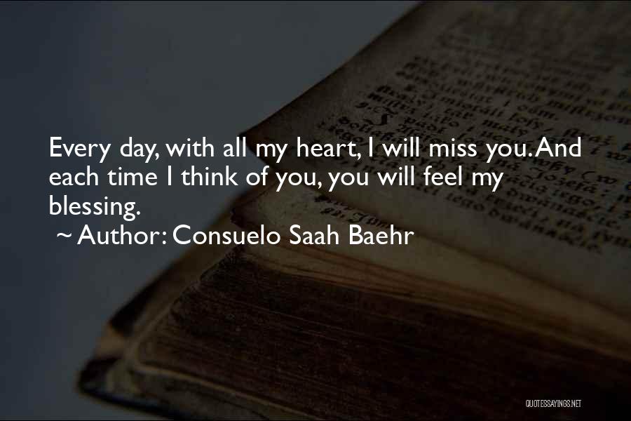 Consuelo Saah Baehr Quotes: Every Day, With All My Heart, I Will Miss You. And Each Time I Think Of You, You Will Feel