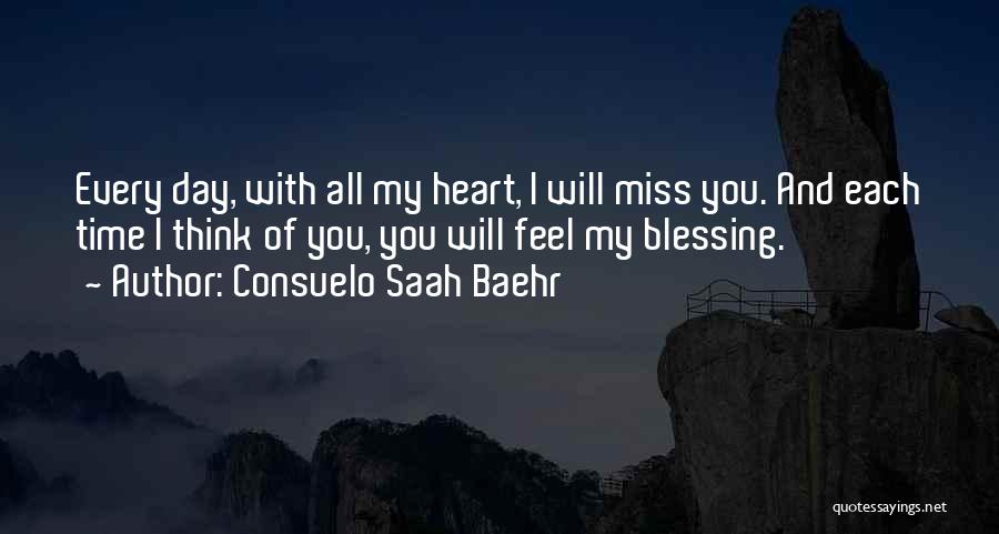 Consuelo Saah Baehr Quotes: Every Day, With All My Heart, I Will Miss You. And Each Time I Think Of You, You Will Feel