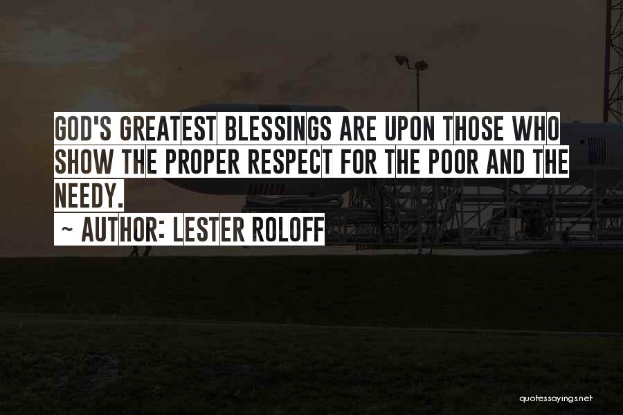 Lester Roloff Quotes: God's Greatest Blessings Are Upon Those Who Show The Proper Respect For The Poor And The Needy.