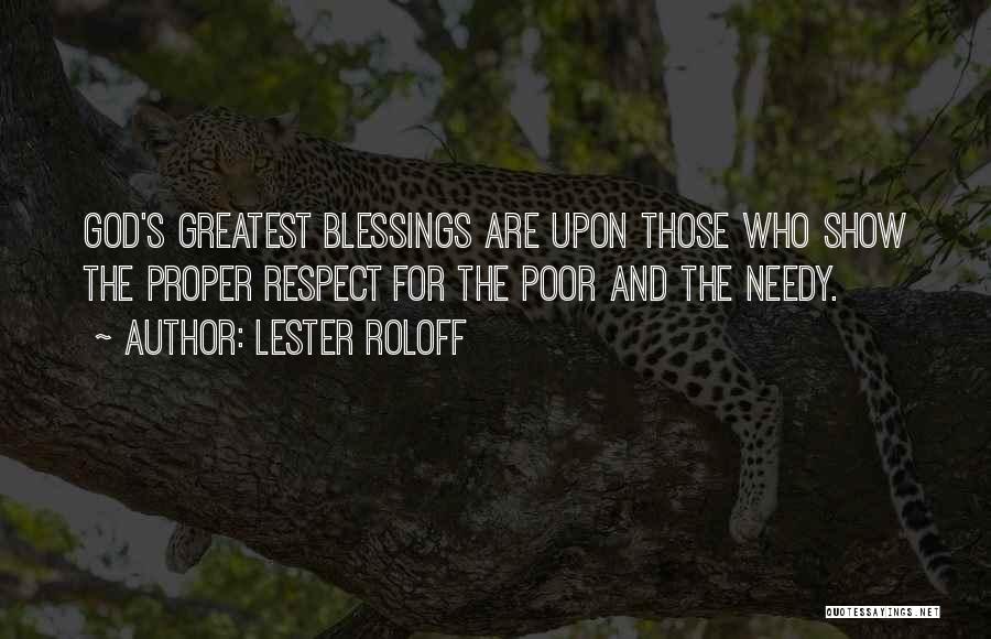 Lester Roloff Quotes: God's Greatest Blessings Are Upon Those Who Show The Proper Respect For The Poor And The Needy.