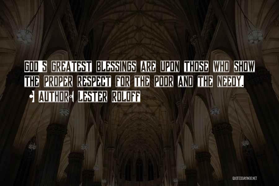 Lester Roloff Quotes: God's Greatest Blessings Are Upon Those Who Show The Proper Respect For The Poor And The Needy.