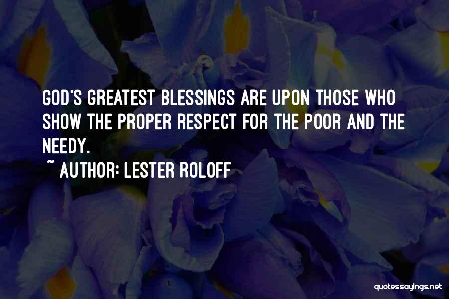 Lester Roloff Quotes: God's Greatest Blessings Are Upon Those Who Show The Proper Respect For The Poor And The Needy.